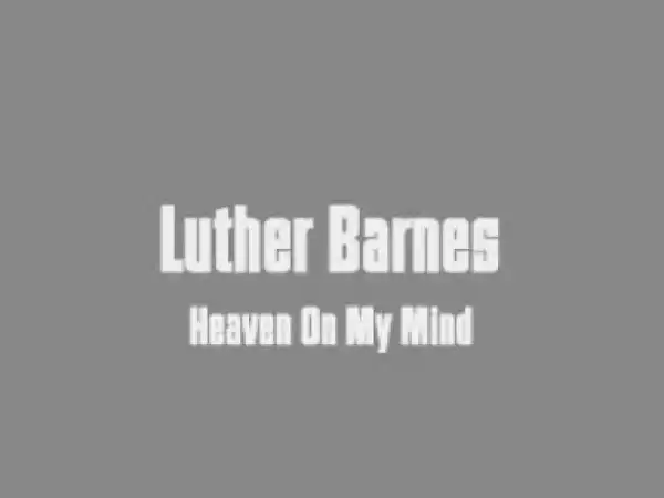 Luther Barnes - Heaven On My Mind
